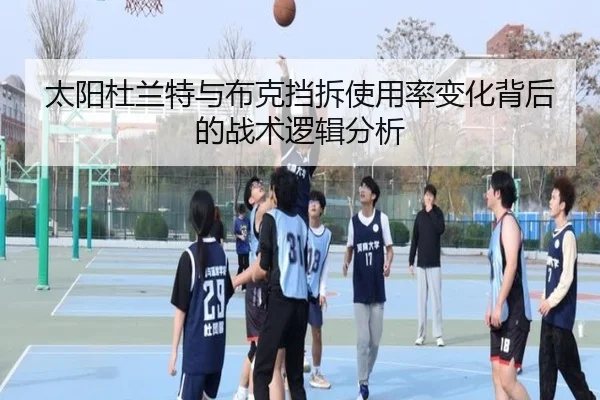 太阳杜兰特与布克挡拆使用率变化背后的战术逻辑分析