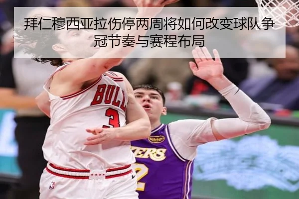 拜仁穆西亚拉伤停两周将如何改变球队争冠节奏与赛程布局